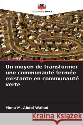 Un moyen de transformer une communauté fermée existante en communauté verte Mona M Abdel Wahed 9786205391785 Editions Notre Savoir