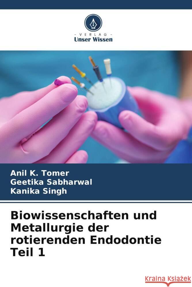 Biowissenschaften und Metallurgie der rotierenden Endodontie Teil 1 Anil K Tomer, Geetika Sabharwal, Kanika Singh 9786205392072