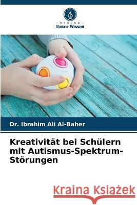 Kreativität bei Schülern mit Autismus-Spektrum-Störungen Dr Ibrahim Ali Al-Baher 9786205392737 Verlag Unser Wissen