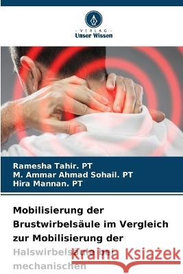 Mobilisierung der Brustwirbelsäule im Vergleich zur Mobilisierung der Halswirbelsäule bei mechanischen Nackenschmerzen Ramesha Tahir Pt, M Ammar Ahmad Sohail Pt, Hira Mannan Pt 9786205392935