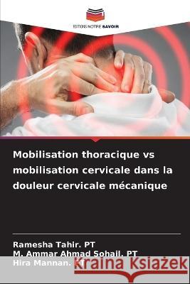 Mobilisation thoracique vs mobilisation cervicale dans la douleur cervicale mécanique Ramesha Tahir Pt, M Ammar Ahmad Sohail Pt, Hira Mannan Pt 9786205392959 Editions Notre Savoir