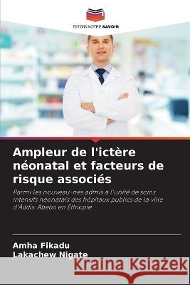 Ampleur de l'ictère néonatal et facteurs de risque associés Amha Fikadu, Lakachew Nigate 9786205393024 Editions Notre Savoir