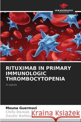 Rituximab in Primary Immunologic Thrombocytopenia Mouna Guermazi, Chifa Damak, Zouhir Bahloul 9786205393567