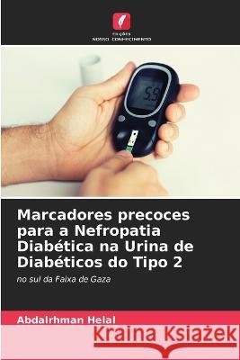 Marcadores precoces para a Nefropatia Diabética na Urina de Diabéticos do Tipo 2 Abdalrhman Helal 9786205393741 Edicoes Nosso Conhecimento