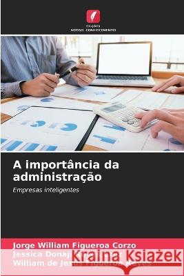 A importância da administração Jorge William Figueroa Corzo, Jessica Donaji Reyes Cruz, William de Jesús Figueroa Reyes 9786205393918 Edicoes Nosso Conhecimento