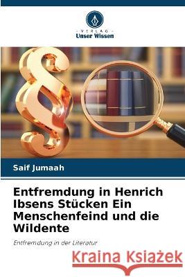 Entfremdung in Henrich Ibsens Stücken Ein Menschenfeind und die Wildente Saif Jumaah 9786205394229