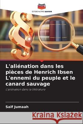 L'aliénation dans les pièces de Henrich Ibsen L'ennemi du peuple et le canard sauvage Saif Jumaah 9786205394243