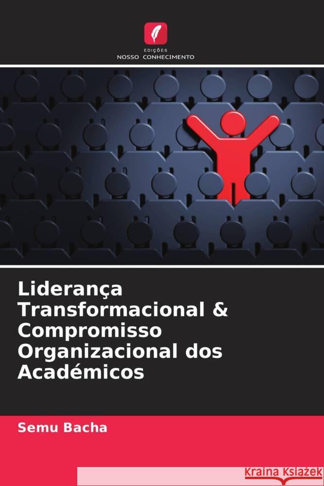 Liderança Transformacional & Compromisso Organizacional dos Académicos Bacha, Semu 9786205394328 Edições Nosso Conhecimento