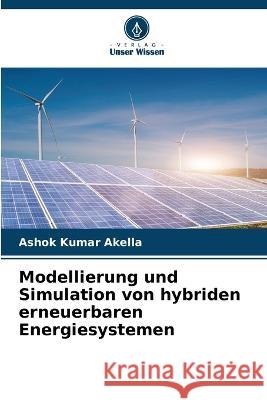 Modellierung und Simulation von hybriden erneuerbaren Energiesystemen Ashok Kumar Akella 9786205394403 Verlag Unser Wissen