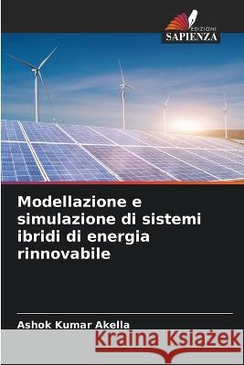 Modellazione e simulazione di sistemi ibridi di energia rinnovabile Ashok Kumar Akella 9786205394434 Edizioni Sapienza