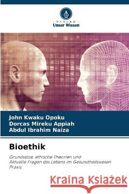 Bioethik John Kwaku Opoku, Dorcas Mireku Appiah, Abdul Ibrahim Naiza 9786205394939 Verlag Unser Wissen