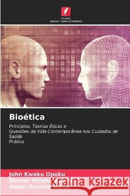 Bioética John Kwaku Opoku, Dorcas Mireku Appiah, Abdul Ibrahim Naiza 9786205394984 Edicoes Nosso Conhecimento