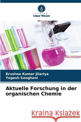 Aktuelle Forschung in der organischen Chemie Krushna Kumar Jilariya, Yogesh Sanghani 9786205395028