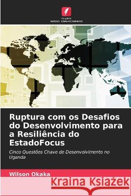 Ruptura com os Desafios do Desenvolvimento para a Resiliência do EstadoFocus Wilson Okaka 9786205395226 Edicoes Nosso Conhecimento