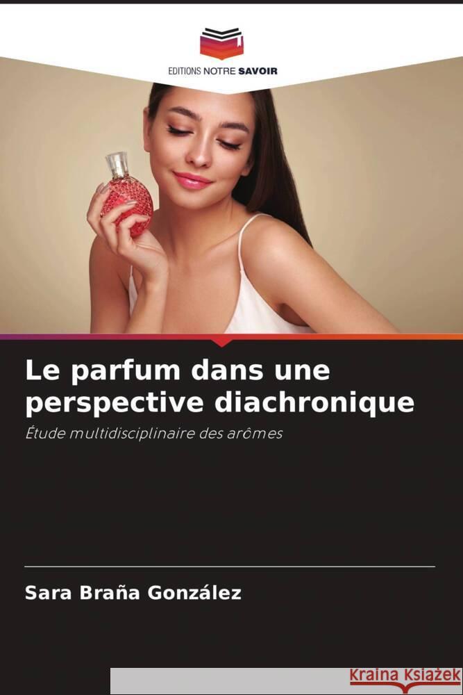 Le parfum dans une perspective diachronique Sara Braña González 9786205395493