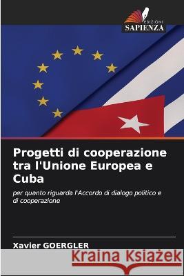 Progetti di cooperazione tra l'Unione Europea e Cuba Xavier Goergler 9786205395868 Edizioni Sapienza