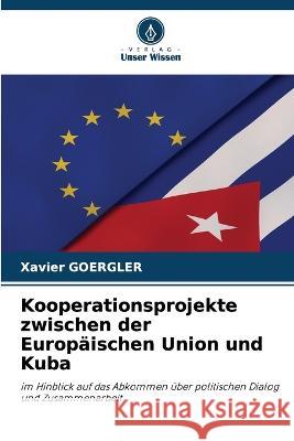 Kooperationsprojekte zwischen der Europäischen Union und Kuba Xavier Goergler 9786205395950 Verlag Unser Wissen
