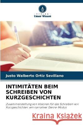Intimitäten Beim Schreiben Von Kurzgeschichten Justo Walberto Ortiz Sevillano 9786205396032 Verlag Unser Wissen