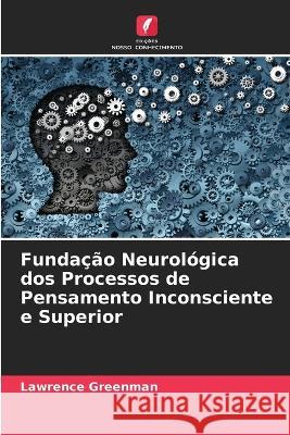 Fundação Neurológica dos Processos de Pensamento Inconsciente e Superior Lawrence Greenman 9786205396124