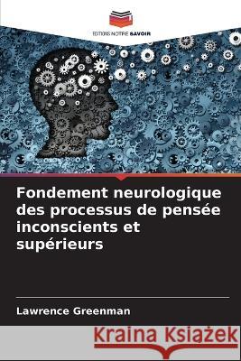 Fondement neurologique des processus de pensée inconscients et supérieurs Lawrence Greenman 9786205396209