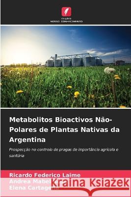 Metabolitos Bioactivos Não-Polares de Plantas Nativas da Argentina Ricardo Federico Laime, Andrea Mabel Sosa, Elena Cartagena 9786205396254