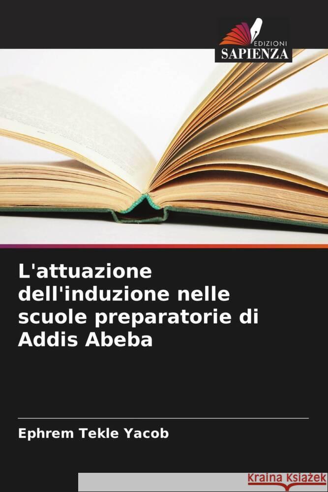 L'attuazione dell'induzione nelle scuole preparatorie di Addis Abeba Yacob, Ephrem Tekle 9786205396452