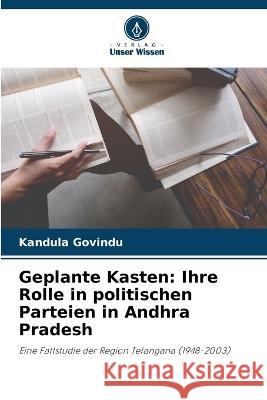 Geplante Kasten: Ihre Rolle in politischen Parteien in Andhra Pradesh Kandula Govindu 9786205396575 Verlag Unser Wissen