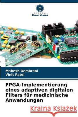 FPGA-Implementierung eines adaptiven digitalen Filters für medizinische Anwendungen Mahesh Dembrani, Vinit Patel 9786205396926