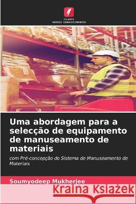 Uma abordagem para a selecção de equipamento de manuseamento de materiais Soumyodeep Mukherjee 9786205397763 Edicoes Nosso Conhecimento