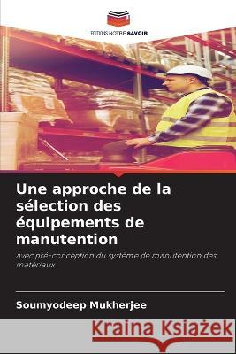 Une approche de la sélection des équipements de manutention Mukherjee, Soumyodeep 9786205397794