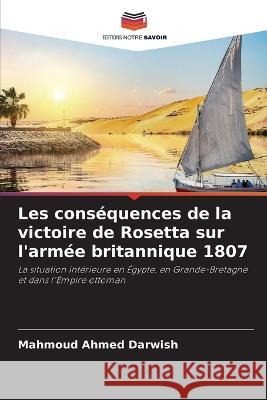Les conséquences de la victoire de Rosetta sur l'armée britannique 1807 Mahmoud Ahmed Darwish 9786205398845