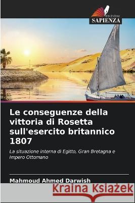 Le conseguenze della vittoria di Rosetta sull'esercito britannico 1807 Mahmoud Ahmed Darwish 9786205398852 Edizioni Sapienza