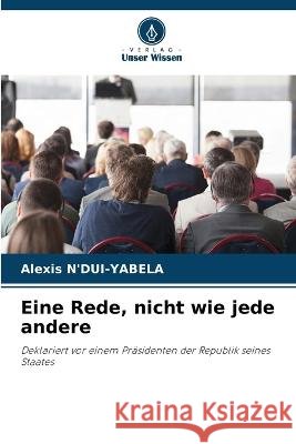 Eine Rede, nicht wie jede andere Alexis N'Dui-Yabela 9786205399613 Verlag Unser Wissen
