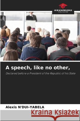A speech, like no other, Alexis N'Dui-Yabela 9786205399620 Our Knowledge Publishing