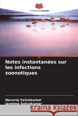 Notes instantanées sur les infections zoonotiques Navaraj Selvakumar, Jasmine Selvakumar 9786205399934 Editions Notre Savoir