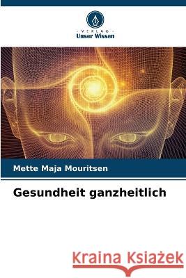 Gesundheit ganzheitlich Mette Maja Mouritsen 9786205399972