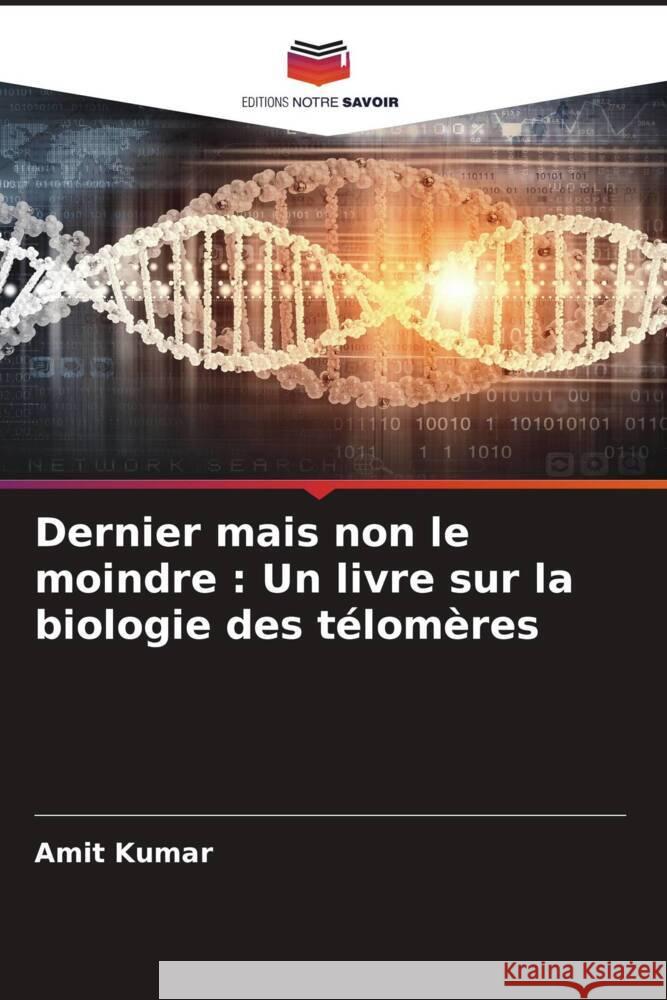 Dernier mais non le moindre : Un livre sur la biologie des télomères Kumar, Amit 9786205400715 Editions Notre Savoir