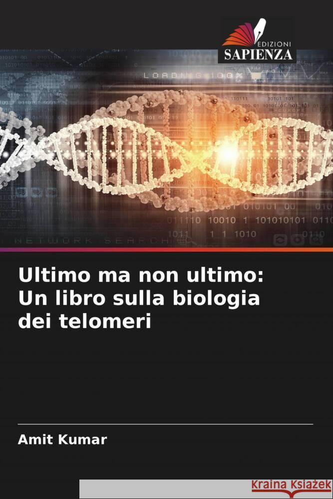 Ultimo ma non ultimo: Un libro sulla biologia dei telomeri Kumar, Amit 9786205400722 Edizioni Sapienza