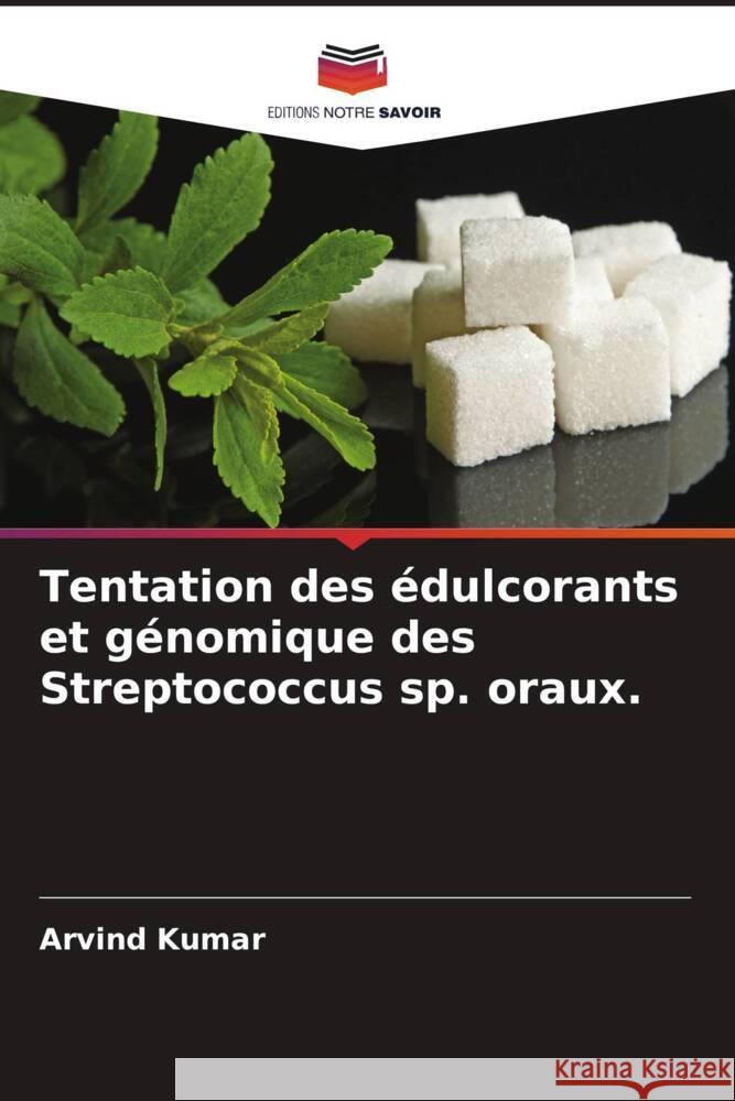 Tentation des édulcorants et génomique des Streptococcus sp. oraux. Kumar, Arvind 9786205401392