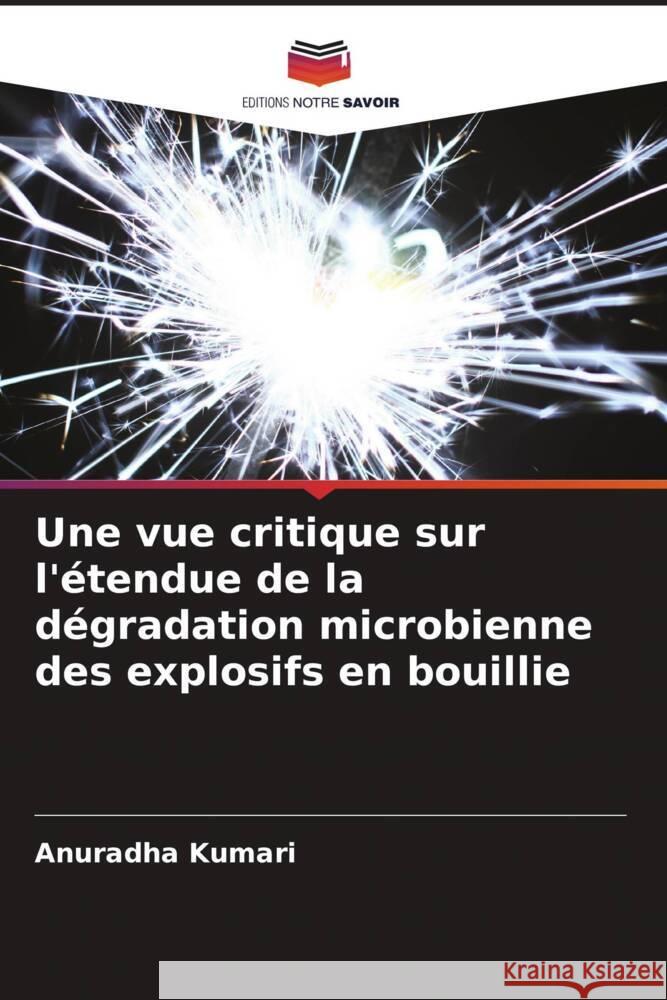 Une vue critique sur l'étendue de la dégradation microbienne des explosifs en bouillie Kumari, Anuradha 9786205401774