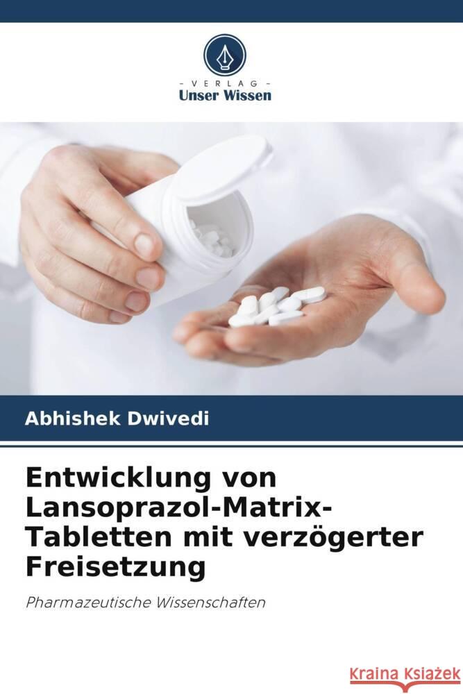 Entwicklung von Lansoprazol-Matrix-Tabletten mit verzögerter Freisetzung Dwivedi, Abhishek 9786205401910