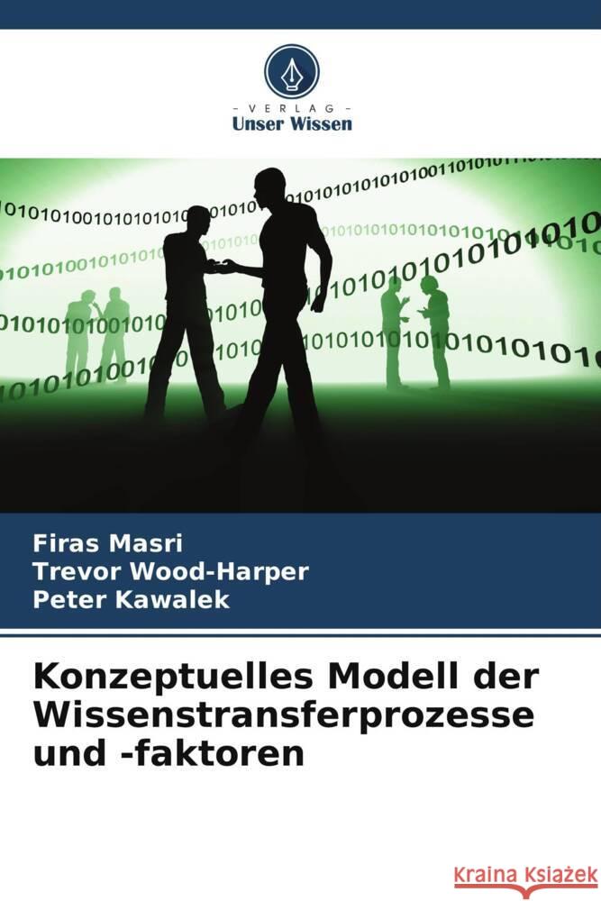 Konzeptuelles Modell der Wissenstransferprozesse und -faktoren Masri, Firas, Wood-Harper, Trevor, Kawalek, Peter 9786205401965