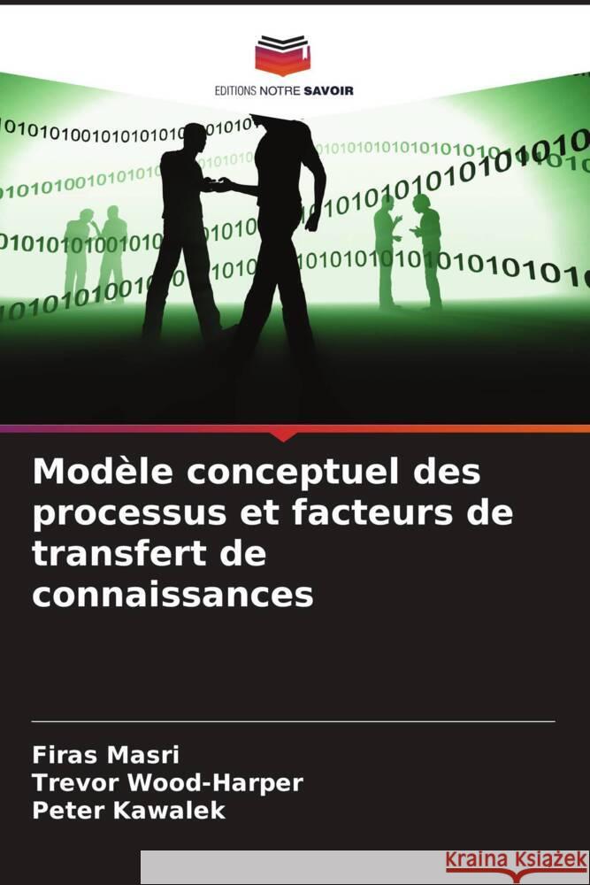 Modèle conceptuel des processus et facteurs de transfert de connaissances Masri, Firas, Wood-Harper, Trevor, Kawalek, Peter 9786205401989