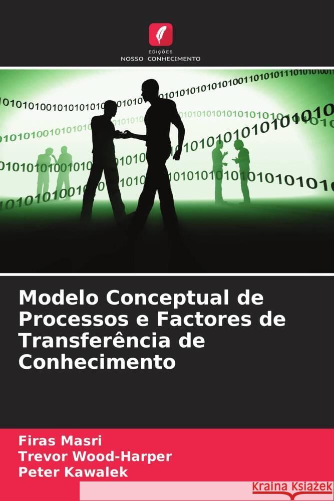 Modelo Conceptual de Processos e Factores de Transferência de Conhecimento Masri, Firas, Wood-Harper, Trevor, Kawalek, Peter 9786205402009