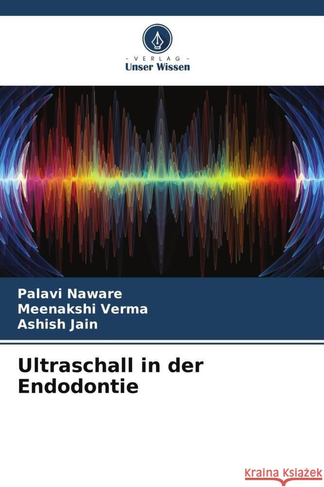 Ultraschall in der Endodontie Naware, Palavi, Verma, Meenakshi, Jain, Ashish 9786205402764 Verlag Unser Wissen