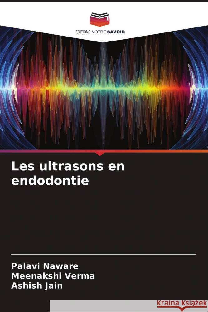 Les ultrasons en endodontie Naware, Palavi, Verma, Meenakshi, Jain, Ashish 9786205402801 Editions Notre Savoir