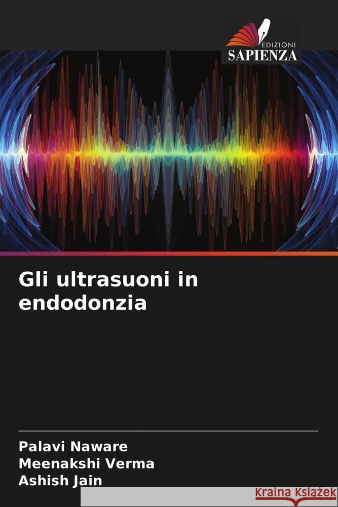 Gli ultrasuoni in endodonzia Naware, Palavi, Verma, Meenakshi, Jain, Ashish 9786205402818 Edizioni Sapienza