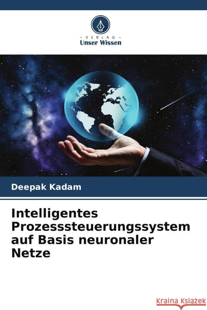 Intelligentes Prozesssteuerungssystem auf Basis neuronaler Netze Kadam, Deepak 9786205403174