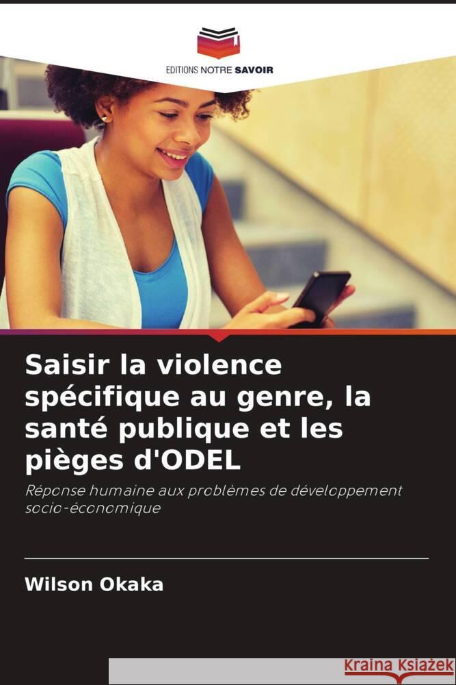 Saisir la violence spécifique au genre, la santé publique et les pièges d'ODEL Okaka, Wilson 9786205405024 Editions Notre Savoir