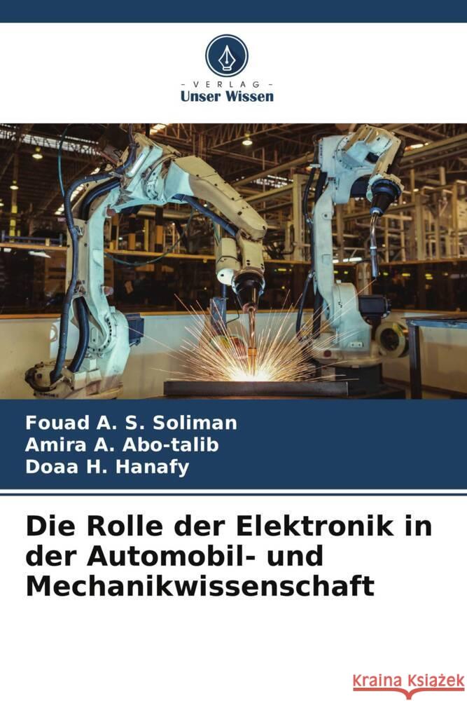 Die Rolle der Elektronik in der Automobil- und Mechanikwissenschaft Soliman, Fouad A. S., Abo-talib, Amira A., Hanafy, Doaa H. 9786205405062